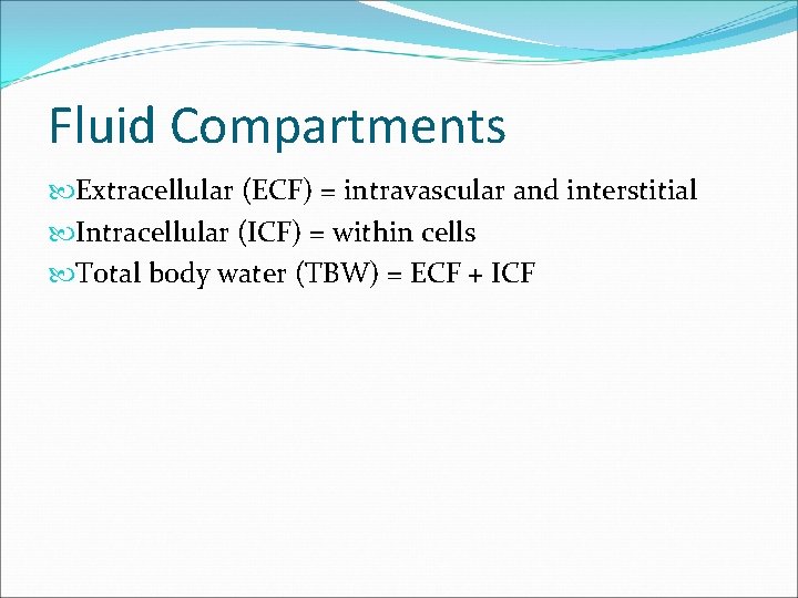 Fluid Compartments Extracellular (ECF) = intravascular and interstitial Intracellular (ICF) = within cells Total