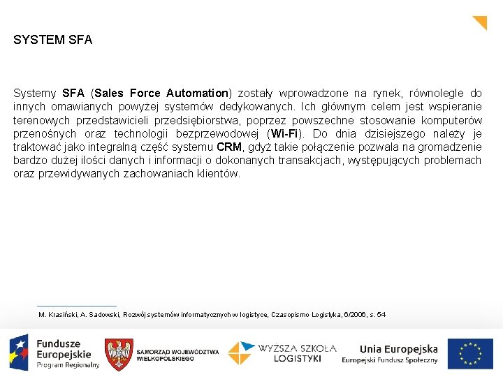 SYSTEM SFA Systemy SFA (Sales Force Automation) zostały wprowadzone na rynek, równolegle do innych