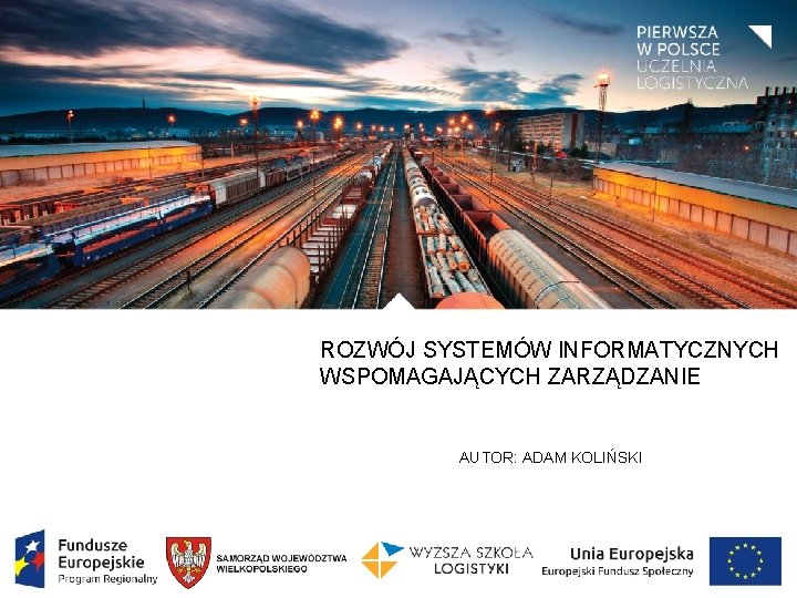 ROZWÓJ SYSTEMÓW INFORMATYCZNYCH WSPOMAGAJĄCYCH ZARZĄDZANIE AUTOR: ADAM KOLIŃSKI 