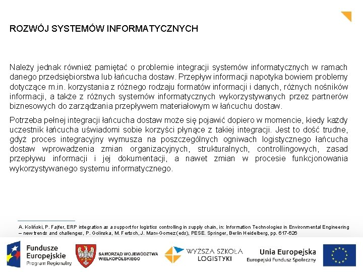 ROZWÓJ SYSTEMÓW INFORMATYCZNYCH Należy jednak również pamiętać o problemie integracji systemów informatycznych w ramach