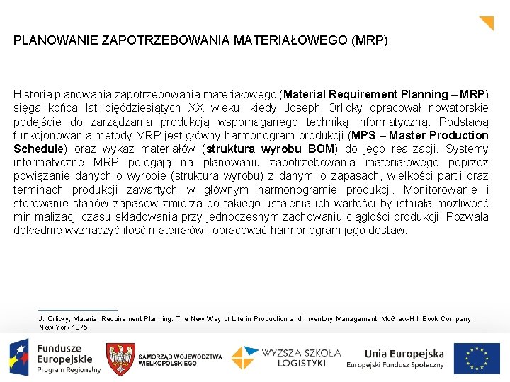PLANOWANIE ZAPOTRZEBOWANIA MATERIAŁOWEGO (MRP) Historia planowania zapotrzebowania materiałowego (Material Requirement Planning – MRP) sięga