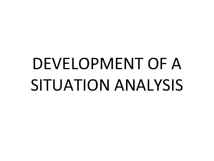 DEVELOPMENT OF A SITUATION ANALYSIS 