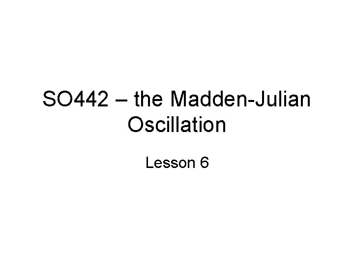 SO 442 – the Madden-Julian Oscillation Lesson 6 