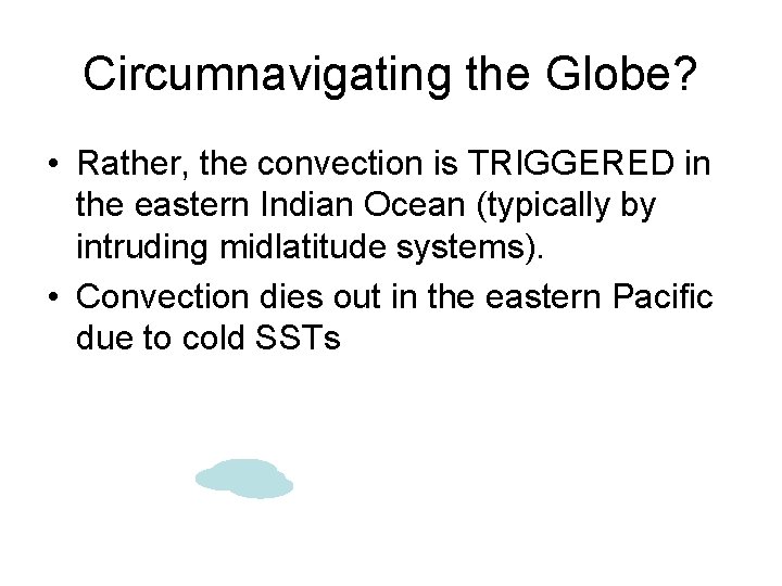 Circumnavigating the Globe? • Rather, the convection is TRIGGERED in the eastern Indian Ocean