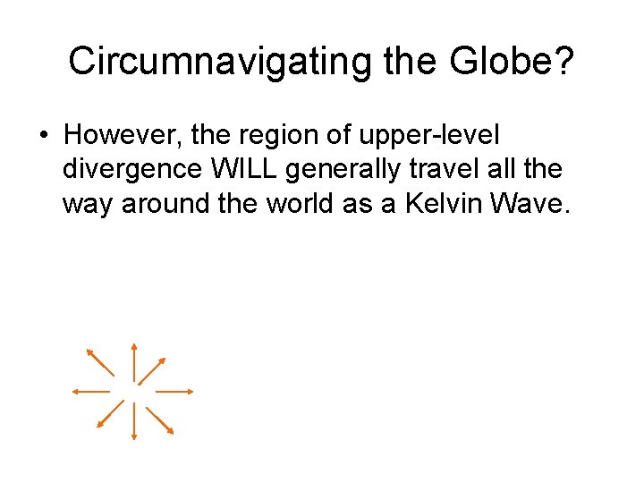 Circumnavigating the Globe? • However, the region of upper-level divergence WILL generally travel all