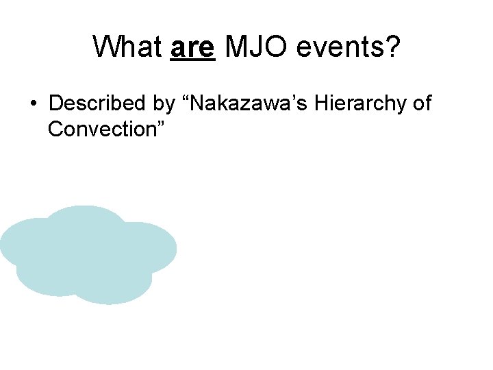 What are MJO events? • Described by “Nakazawa’s Hierarchy of Convection” 