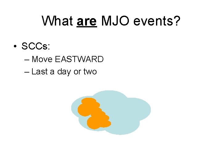 What are MJO events? • SCCs: – Move EASTWARD – Last a day or