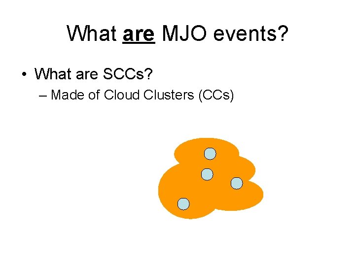 What are MJO events? • What are SCCs? – Made of Cloud Clusters (CCs) What are MJO events? • What are SCCs? – Made of Cloud Clusters (CCs)
