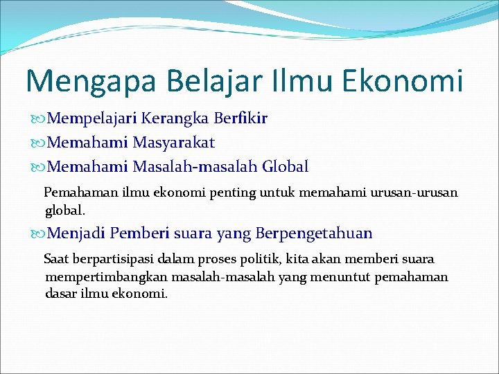 Mengapa Belajar Ilmu Ekonomi Mempelajari Kerangka Berfikir Memahami Masyarakat Memahami Masalah-masalah Global Pemahaman ilmu