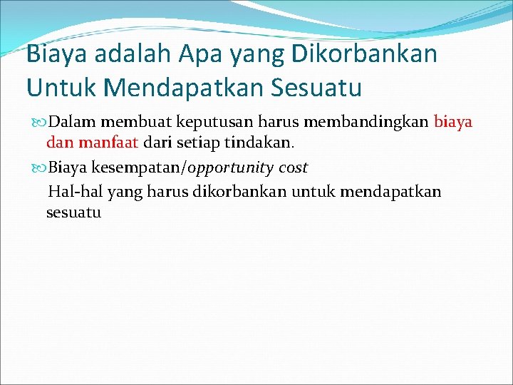 Biaya adalah Apa yang Dikorbankan Untuk Mendapatkan Sesuatu Dalam membuat keputusan harus membandingkan biaya