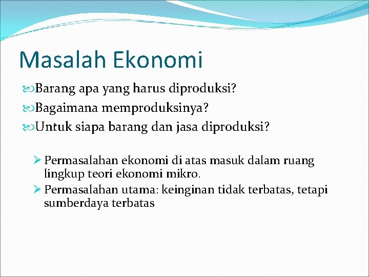 Masalah Ekonomi Barang apa yang harus diproduksi? Bagaimana memproduksinya? Untuk siapa barang dan jasa