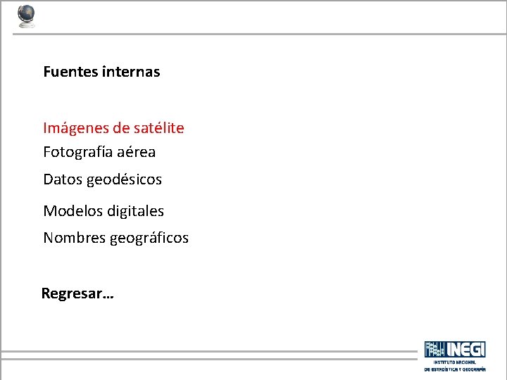 Fuentes internas Imágenes de satélite Fotografía aérea Datos geodésicos Modelos digitales Nombres geográficos Regresar…