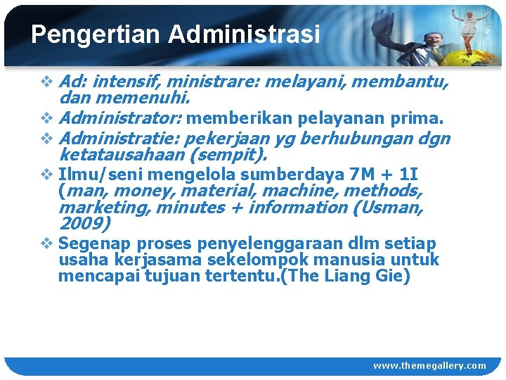 Pengertian Administrasi v Ad: intensif, ministrare: melayani, membantu, dan memenuhi. v Administrator: memberikan pelayanan