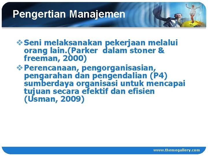Pengertian Manajemen v Seni melaksanakan pekerjaan melalui orang lain. (Parker dalam stoner & freeman,