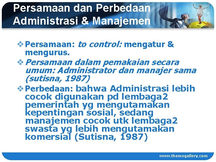 Persamaan dan Perbedaan Administrasi & Manajemen v Persamaan: to control: mengatur & mengurus. v