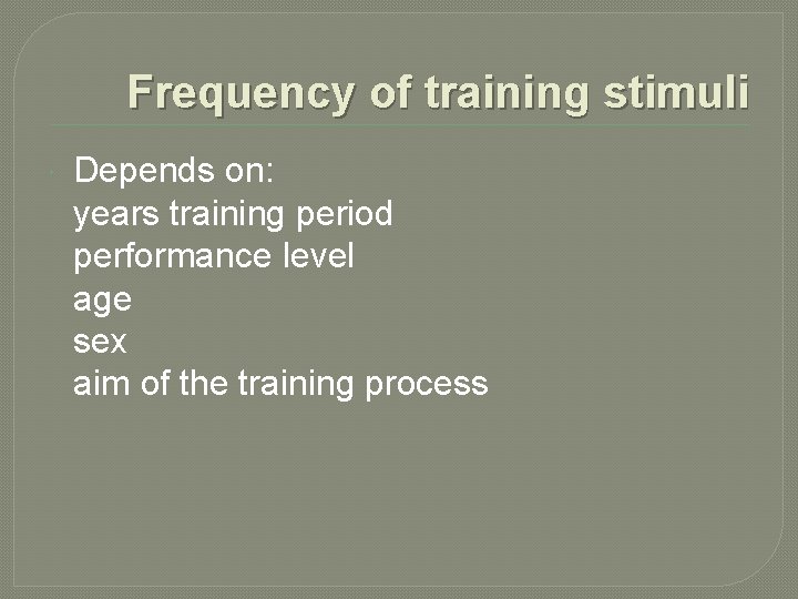 Frequency of training stimuli Depends on: years training period performance level age sex aim
