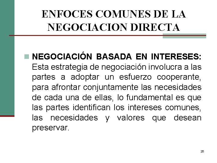 ENFOCES COMUNES DE LA NEGOCIACION DIRECTA n NEGOCIACIÓN BASADA EN INTERESES: Esta estrategia de