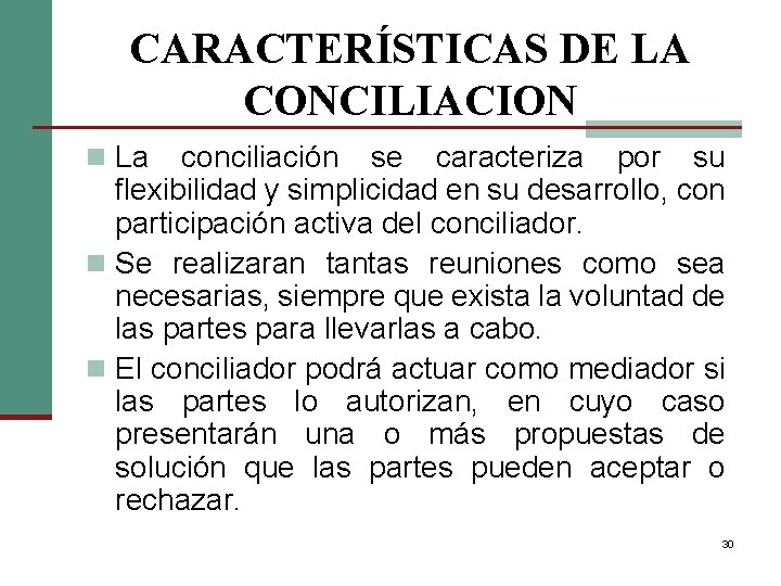 CARACTERÍSTICAS DE LA CONCILIACION n La conciliación se caracteriza por su flexibilidad y simplicidad