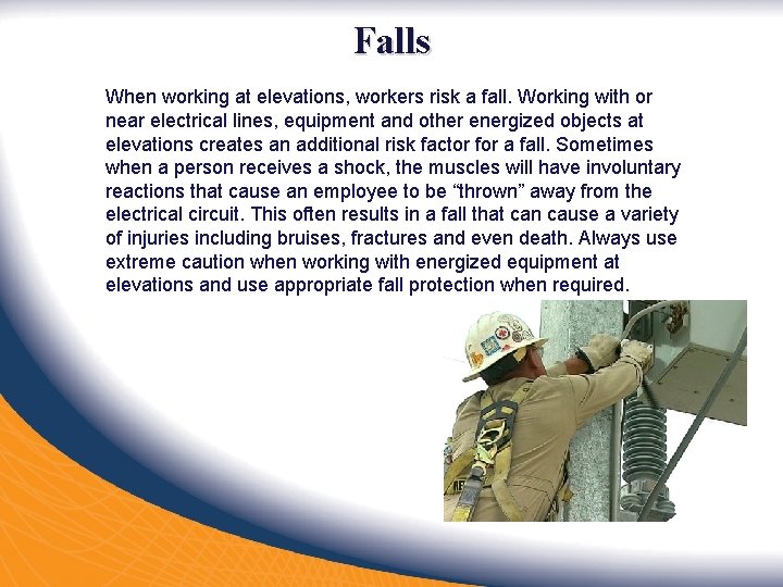 Falls When working at elevations, workers risk a fall. Working with or near electrical