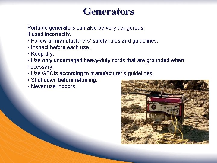 Generators Portable generators can also be very dangerous if used incorrectly. • Follow all