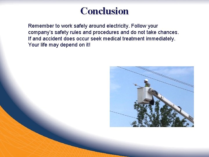 Conclusion Remember to work safely around electricity. Follow your company’s safety rules and procedures