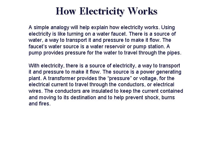 How Electricity Works A simple analogy will help explain how electricity works. Using electricity