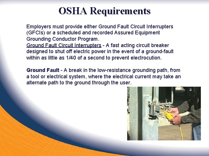 OSHA Requirements Employers must provide either Ground Fault Circuit Interrupters (GFCIs) or a scheduled