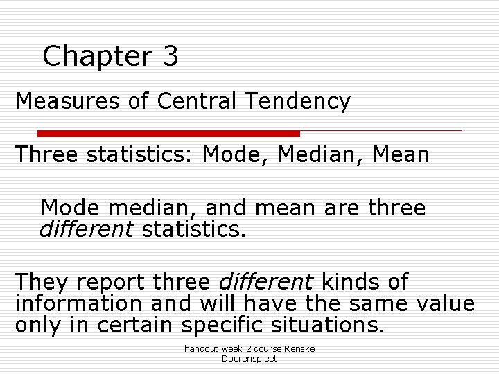 Chapter 3 Measures of Central Tendency Three statistics: Mode, Median, Mean Mode median, and