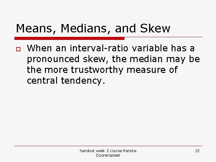 Means, Medians, and Skew o When an interval-ratio variable has a pronounced skew, the
