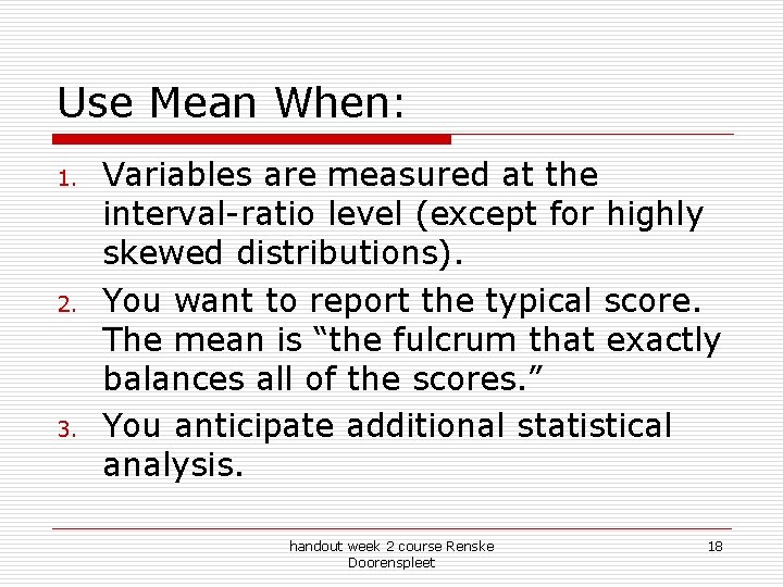 Use Mean When: 1. 2. 3. Variables are measured at the interval-ratio level (except