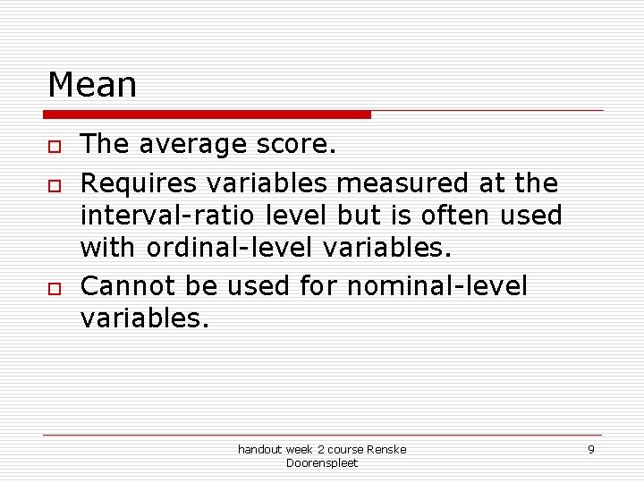 Mean o o o The average score. Requires variables measured at the interval-ratio level