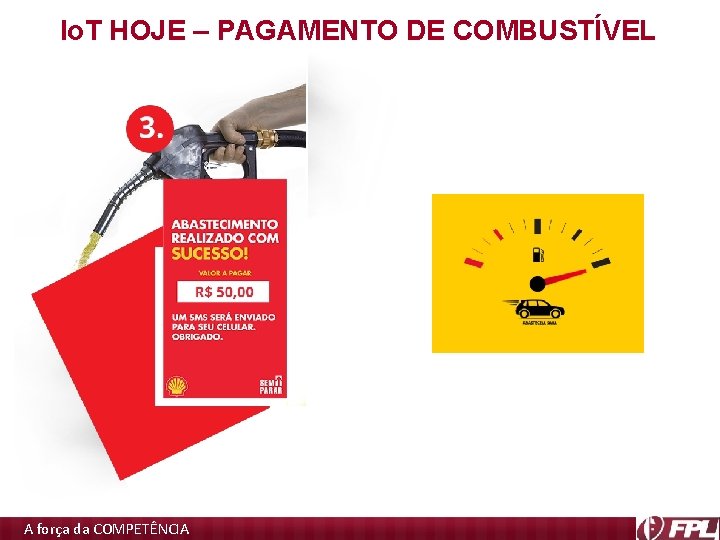 Io. T HOJE – PAGAMENTO DE COMBUSTÍVEL A força da COMPETÊNCIA Io. T HOJE – PAGAMENTO DE COMBUSTÍVEL A força da COMPETÊNCIA