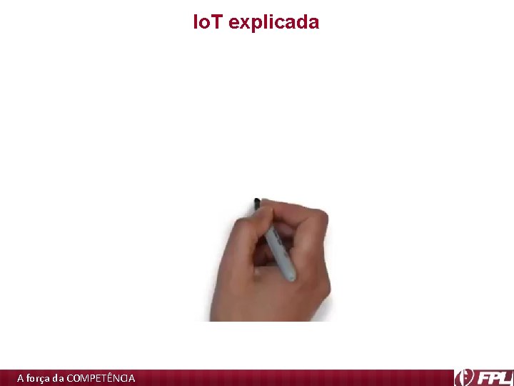 Io. T explicada A força da COMPETÊNCIA Io. T explicada A força da COMPETÊNCIA