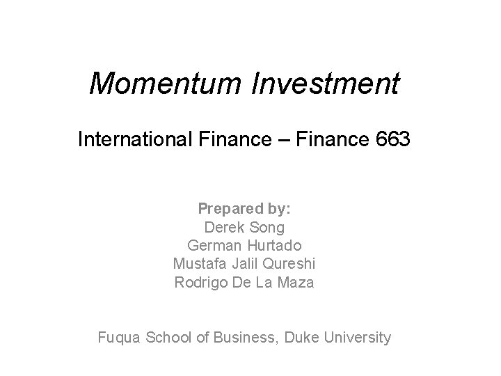 Momentum Investment International Finance – Finance 663 Prepared by: Derek Song German Hurtado Mustafa