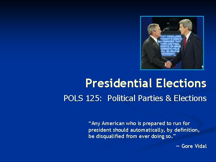 Presidential Elections POLS 125: Political Parties & Elections “Any American who is prepared to