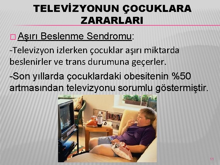 TELEVİZYONUN ÇOCUKLARA ZARARLARI � Aşırı Beslenme Sendromu: -Televizyon izlerken çocuklar aşırı miktarda beslenirler ve