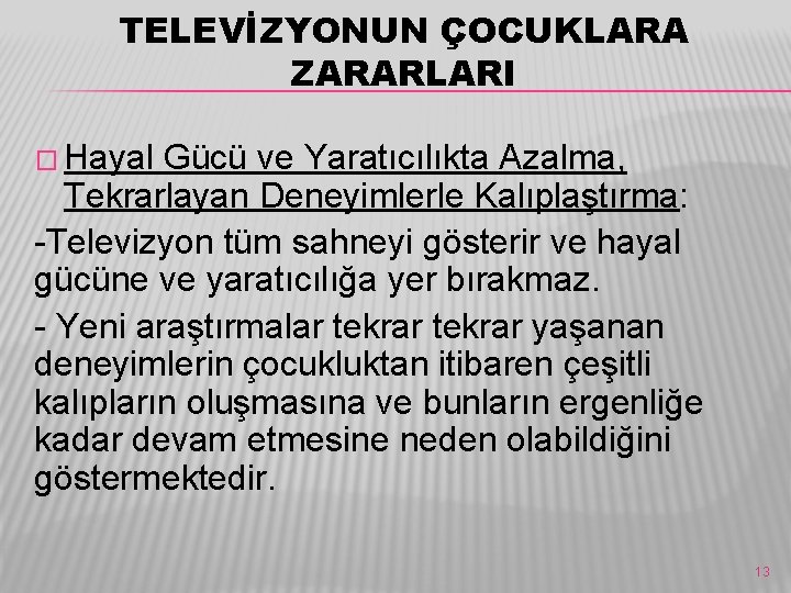 TELEVİZYONUN ÇOCUKLARA ZARARLARI � Hayal Gücü ve Yaratıcılıkta Azalma, Tekrarlayan Deneyimlerle Kalıplaştırma: -Televizyon tüm