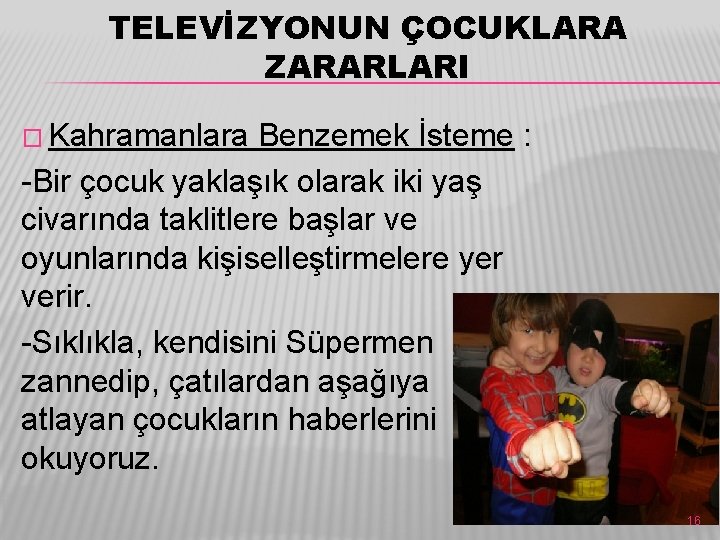 TELEVİZYONUN ÇOCUKLARA ZARARLARI � Kahramanlara Benzemek İsteme : -Bir çocuk yaklaşık olarak iki yaş