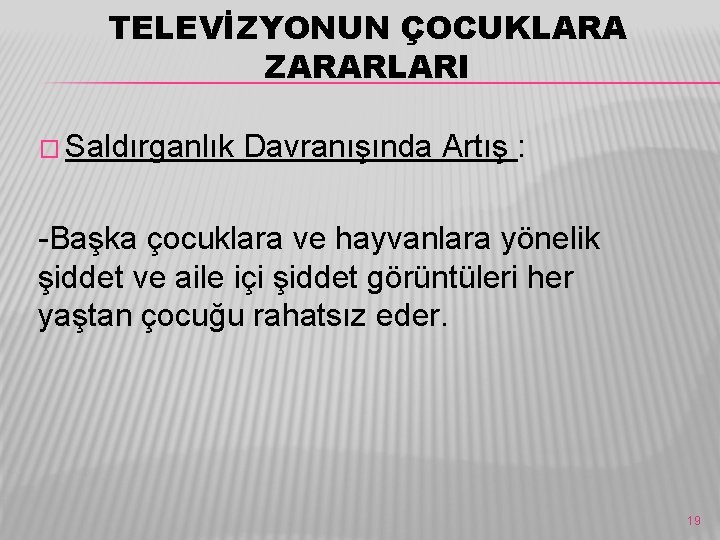 TELEVİZYONUN ÇOCUKLARA ZARARLARI � Saldırganlık Davranışında Artış : -Başka çocuklara ve hayvanlara yönelik şiddet