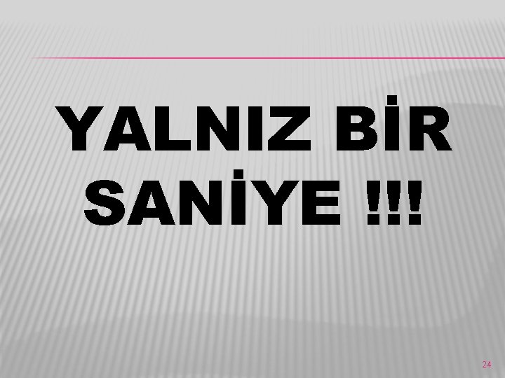 YALNIZ BİR SANİYE !!! 24 