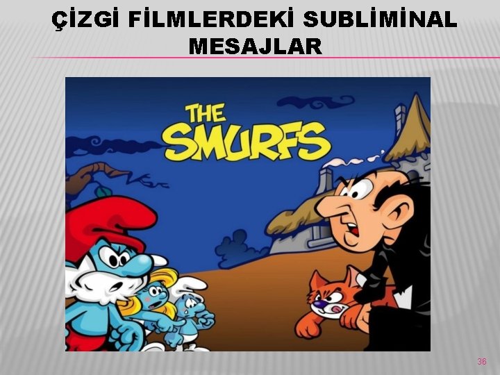 ÇİZGİ FİLMLERDEKİ SUBLİMİNAL MESAJLAR 36 ÇİZGİ FİLMLERDEKİ SUBLİMİNAL MESAJLAR 36