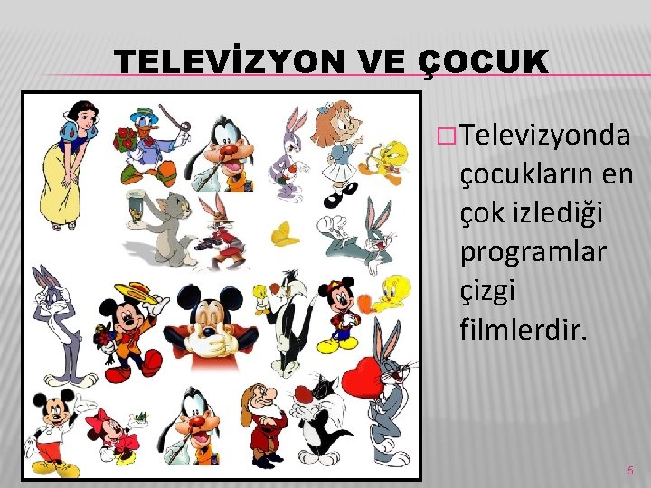 TELEVİZYON VE ÇOCUK � Televizyonda çocukların en çok izlediği programlar çizgi filmlerdir. 5 