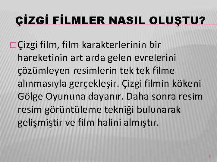 ÇİZGİ FİLMLER NASIL OLUŞTU? � Çizgi film, film karakterlerinin bir hareketinin art arda gelen