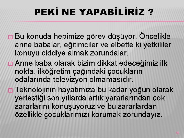 PEKİ NE YAPABİLİRİZ ? � Bu konuda hepimize görev düşüyor. Öncelikle anne babalar, eğitimciler