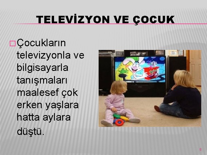 TELEVİZYON VE ÇOCUK � Çocukların televizyonla ve bilgisayarla tanışmaları maalesef çok erken yaşlara hatta