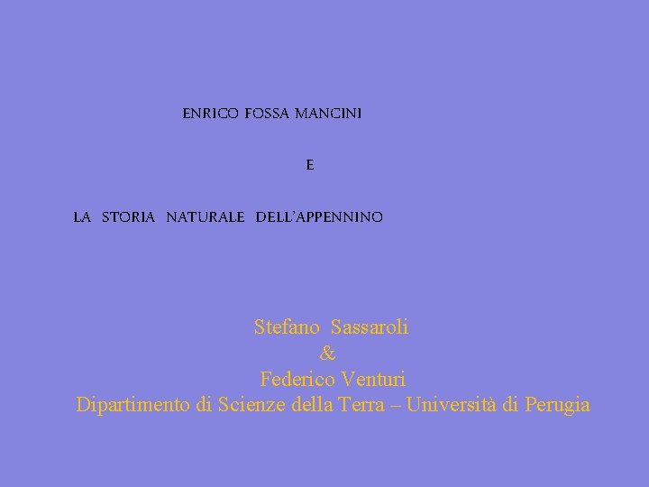 ENRICO FOSSA MANCINI E LA STORIA NATURALE DELL’APPENNINO Stefano Sassaroli & Federico Venturi Dipartimento
