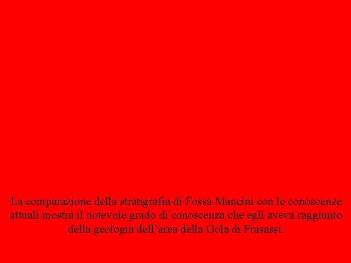La comparazione della stratigrafia di Fossa Mancini con le conoscenze attuali mostra il notevole