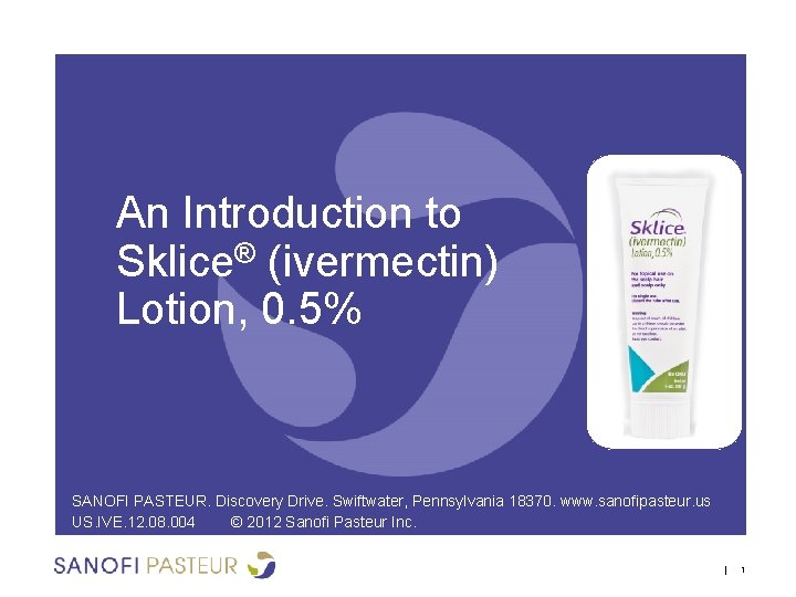 An Introduction to Sklice® (ivermectin) Lotion, 0. 5% SANOFI PASTEUR. Discovery Drive. Swiftwater, Pennsylvania