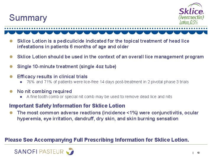 Summary ● Sklice Lotion is a pediculicide indicated for the topical treatment of head