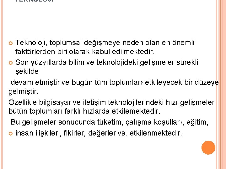 TEKNOLOJI Teknoloji, toplumsal değişmeye neden olan en önemli faktörlerden biri olarak kabul edilmektedir. Son